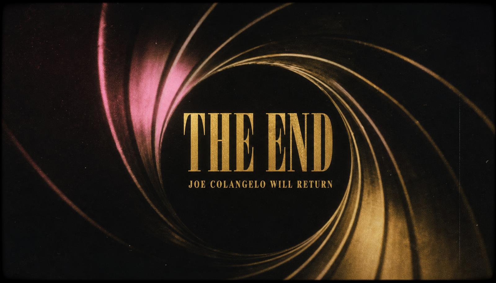 Sixties style film end card reading The End, Joe Colangelo will return